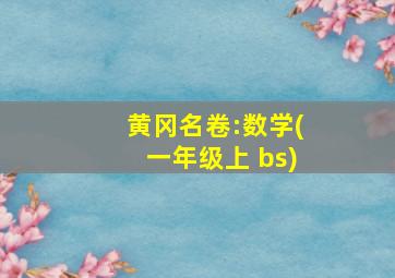 黄冈名卷:数学(一年级上 bs)